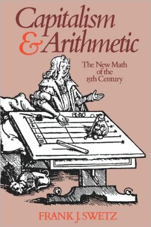 Capitalism and Arithmetic: The New Math of the Fifteenth Century book written by Frank J. Swetz