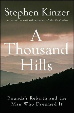 A Thousand Hills: Rwanda's Rebirth and the Man Who Dreamed It book written by Stephen Kinzer