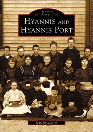 Hyannis and Hyannis Port, Massachusetts (Images of America Series) book written by Jennifer Longley