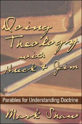 Doing Theology with Huck and Jim: Parables for Understanding Doctrine book written by Mark Shaw