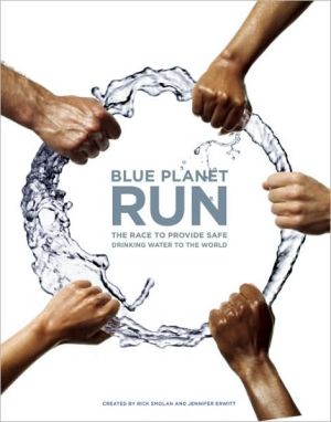 Blue Planet Run: The Race to Provide Safe Drinking Water to the World book written by Rick Smolan