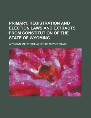 Primary, Registration and Election Laws and Extracts from Constitution of the State of Wyoming magazine reviews