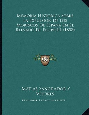 Memoria Historica Sobre La Expulsion de Los Moriscos de Espana En El Reinado de Felipe III magazine reviews