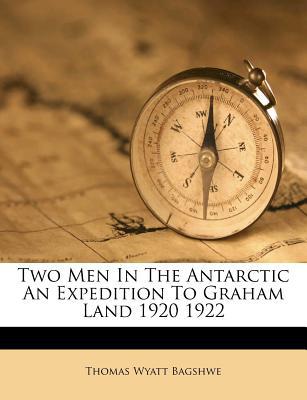 Two Men in the Antarctic an Expedition to Graham Land 1920 1922 magazine reviews
