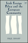 Irish Foreign Policy and the European Community: A Study of the Impact of Interdependence on the Foreign Policy of a Small State book written by Paul Sharp
