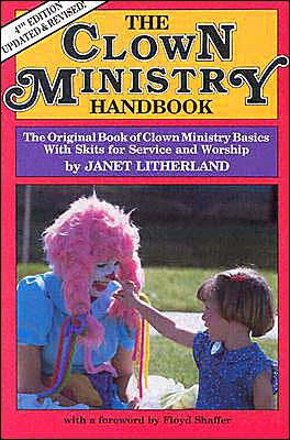 The Clown Ministry Handbook: The Original Book of Clown Ministry Basics with Skits for Service and Worship book written by Janet Litherland