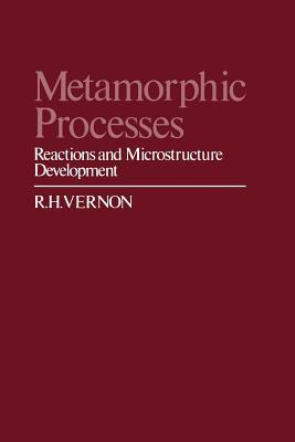 Metamorphic Processes: Reactions and Microstructure Development book written by R. H. Vernon