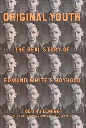 Original Youth : The Real Story of Edmund White's Boyhood book written by Keith Fleming, David Leavitt