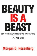 Beauty is a Beast: (or, Women Don't Like the Word Cunt) book written by Morgan D. Rosenberg