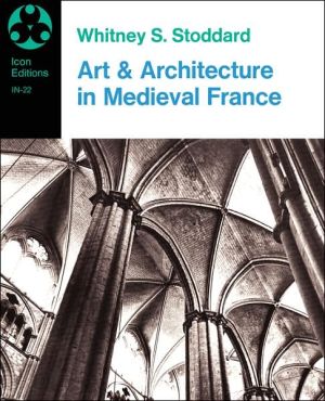 Art And Architecture In Medieval France book written by Whitney S. Stoddard