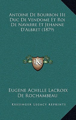 Antoine de Bourbon IIe Duc de Vendome Et Roi de Navarre Et Jehanne D'Albret magazine reviews