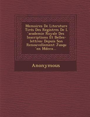 Memoires de Literature Tires Des Registres de L Academie Royale Des Inscriptions Et Belles-Lettres magazine reviews