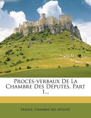 Proc S-Verbaux de La Chambre Des D Put S, Part 1... magazine reviews