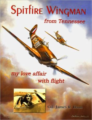 Spitfire Wingman from Tennessee: My Love Affair with Flight book written by James R. Haun
