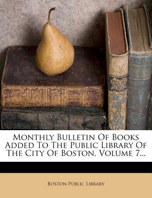 Monthly Bulletin of Books Added to the Public Library of the City of Boston, Volume 7... magazine reviews