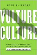 Vulture Culture: Dirty Deals, Unpaid Claims, and the Coming Collapse of the Insurance Industry book written by Eric D. Gerst