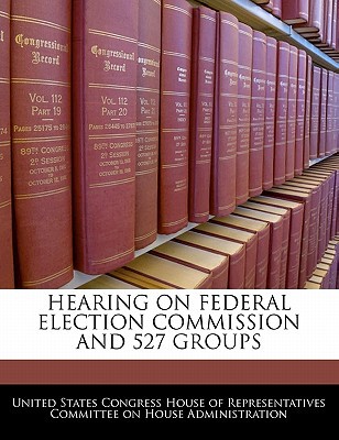 Hearing on Federal Election Commission and 527 Groups magazine reviews