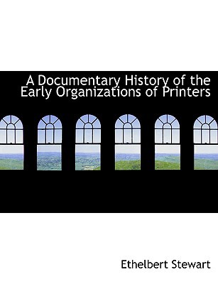 Documentary History of the Early Organizations of Printers book written by Ethelbert Stewart