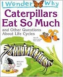 I Wonder Why Caterpillars Eat So Much and Other Questions About Life Cycles magazine reviews