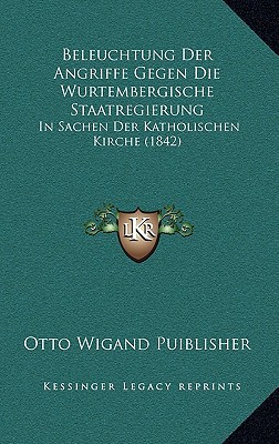 Beleuchtung Der Angriffe Gegen Die Wurtembergische Staatregierung: In Sachen Der Katholischen Kirche magazine reviews