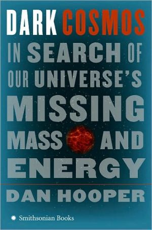 Dark Cosmos: In Search of Our Universe's Missing Mass and Energy book written by Dan Hooper