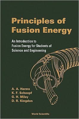 Principles of Fusion Energy: An Introduction to Fusion Energy for Students of Science and Engineering book written by A. Harms
