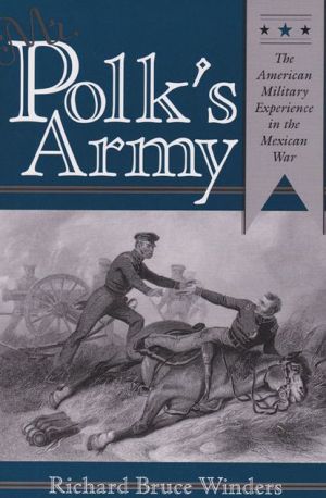 Mr. Polk's Army: The American Military Experience in the Mexican War book written by Richard Bruce Winders
