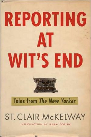 Reporting at Wit's End: Tales from the New Yorker book written by St. Clair McKelway