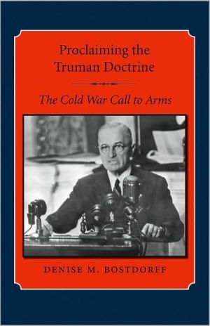 Proclaiming the Truman Doctrine: The Cold War Call to Arms book written by Denise M. Bostdorff