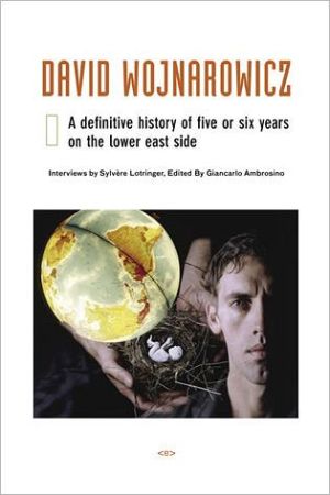 David Wojnarowicz: A Definitive History of Five or Six Years on the Lower East Side book written by Sylvere Lotringer