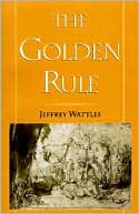 The Golden Rule book written by Jeffrey Wattles