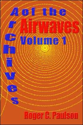 Archives of the Airwaves Vol. 1 book written by Roger  C. Paulson C