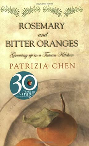 Rosemary and Bitter Oranges : Growing up in a Tuscan Kitchen written by Patrizia Chen