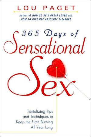 365 Days of Sensational Sex: Tantalizing Tips and Techniques to Keep the Fires Burning All Year Long book written by Lou Paget