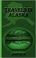 Travels in Alaska book written by John Muir