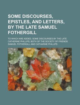 Some Discourses, Epistles, and Letters, by the Late Samuel Fothergill magazine reviews