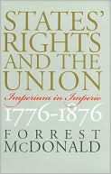 States' Rights and the Union: Imperium in Imperio, 1776-1876 (American Political Thought Series) book written by Forrest McDonald