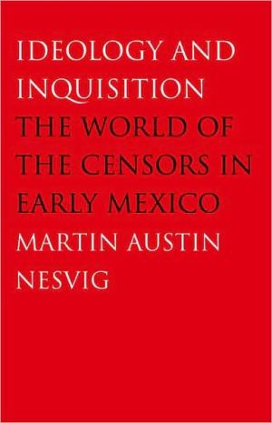 Ideology and Inquisition: The World of the Censors in Early Mexico book written by Martin Austin Nesvig