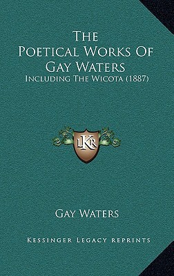 The Poetical Works of Gay Waters: Including the Wicota (1887) magazine reviews