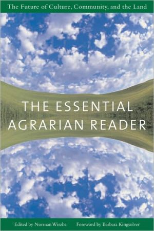 The Essential Agrarian Reader: The Future of Culture, Community, and the Land book written by Norman Wirzba