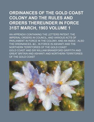 Ordinances of the Gold Coast Colony and the Rules and Orders Thereunder in Force 31st March, 1903 magazine reviews