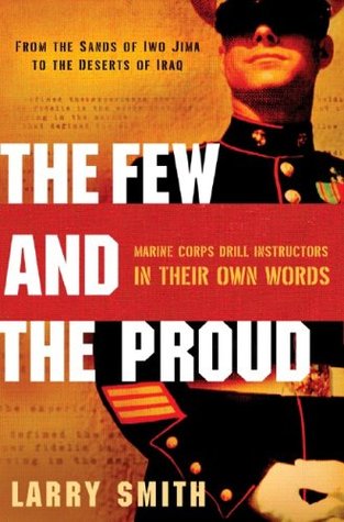 The Few and the Proud : Marine Corps Drill Instructors in Their Own Words written by Larry Smith