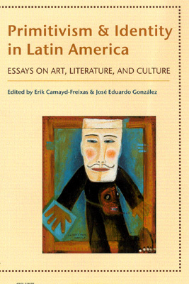 Primitivism and identity in Latin America book written by Erik Camayd-Freixas and  José Eduardo González