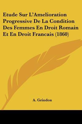 Etude Sur L'Amelioration Progressive de La Condition Des Femmes En Droit Romain Et En Droit Francais magazine reviews