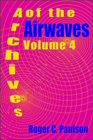 Archives of the Airwaves Vol. 4 book written by Roger C. Paulson C