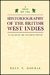 A Study Of The Historiography Of The British West Indies To The End Of The Nineteenth Century book written by Elsa V. Goveia