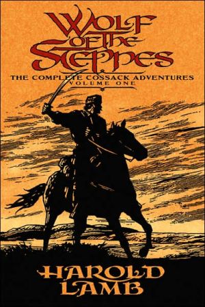 Wolf of the Steppes: The Complete Cossack Adventures, Volume One book written by Harold Lamb