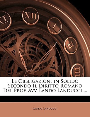 Le Obbligazioni in Solido Secondo Il Diritto Romano del Prof. Avv. Lando Landucci ... magazine reviews
