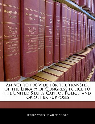 An ACT to Provide for the Transfer of the Library of Congress Police to the United States Capitol Po magazine reviews
