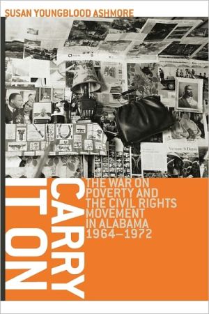 Carry It On: The War on Poverty and the Civil Rights Movement in Alabama, 1964-1972 book written by Susan Youngblood Ashmore